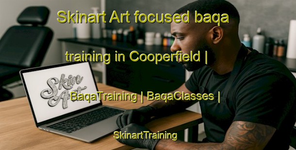 Skinart Art-focused baqa training in Cooperfield | BaqaTraining | BaqaClasses | SkinartTraining-United States